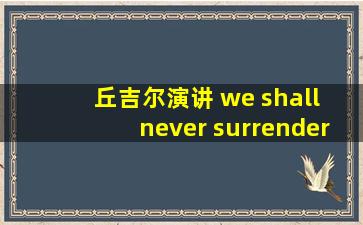 丘吉尔演讲 we shall never surrender